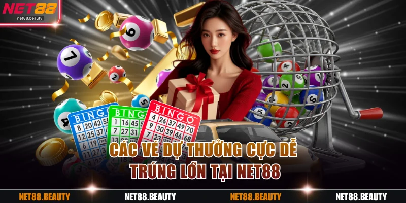 Các vé dự thưởng cực dễ trúng lớn tại NET88